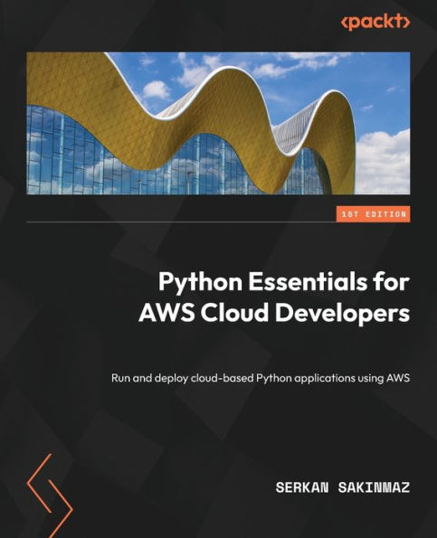 Python Essentials For Aws Cloud Developers: Run And Deploy Cloud-Based Python Applications Using Aws