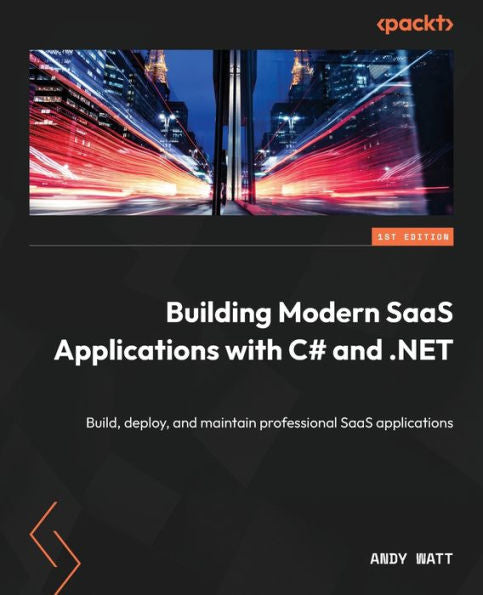 Building Modern Saas Applications With C# And .Net: Build, Deploy, And Maintain Professional Saas Applications
