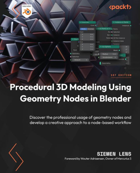 Procedural 3D Modeling Using Geometry Nodes In Blender: Discover The Professional Usage Of Geometry Nodes And Develop A Creative Approach To A Node-Based Workflow