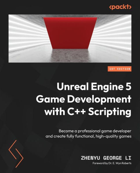 Unreal Engine 5 Game Development With C++ Scripting: Become A Professional Game Developer And Create Fully Functional, High-Quality Games