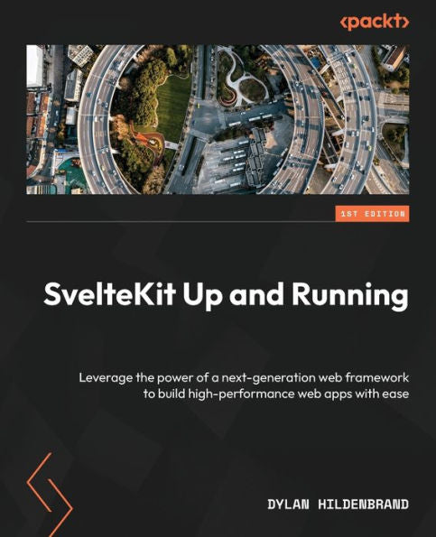 Sveltekit Up And Running: Leverage The Power Of A Next-Generation Web Framework To Build High-Performance Web Apps With Ease