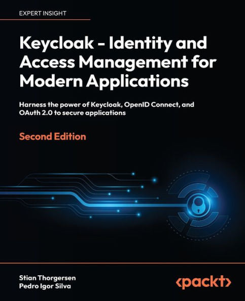 Keycloak - Identity And Access Management For Modern Applications: Harness The Power Of Keycloak, Openid Connect, And Oauth 2.0 To Secure Applications