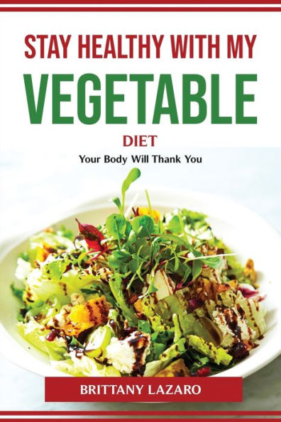 Stay Healthy With My Vegetable Diet: Your Body Will Thank You
