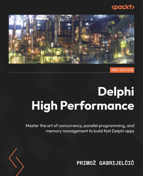 Delphi High Performance: Master The Art Of Concurrency, Parallel Programming, And Memory Management To Build Fast Delphi Apps, 2Nd Edition
