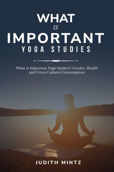 What Is Important Yoga Studies?: Gender, Health And Cross-Cultural Consumption