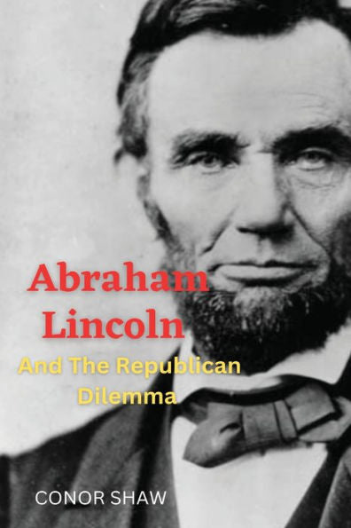 Abraham Lincoln And The Republican Dilemma