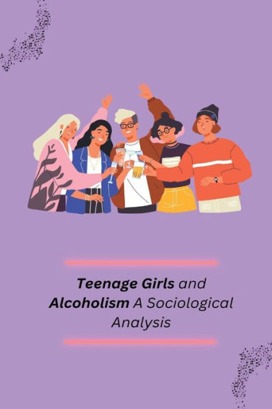 Teenage Girls And Alcoholism A Sociological Analysis