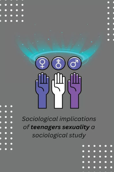 Sociological Implications Of Teenagers Sexuality A Sociological Study