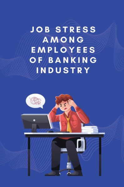 Job Stress Among Employees Of Banking Industry - 9781805247654