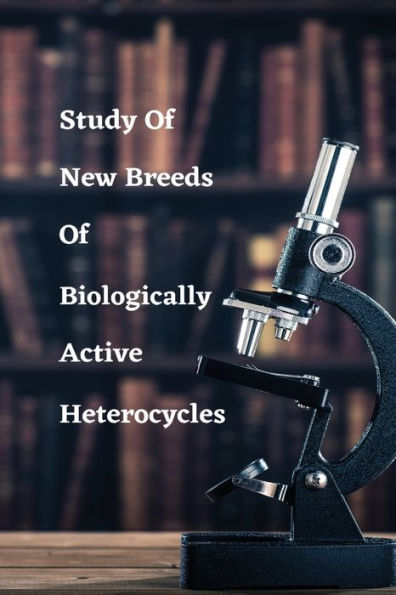 Study Of New Breeds Of Biologically Active Heterocycles