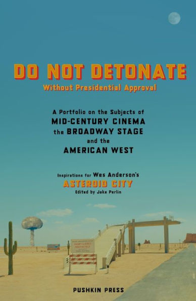 Do Not Detonate Without Presidential Approval: A Portfolio On The Subjects Of Mid-Century Cinema, The Broadway Stage And The American West - 9781805330516