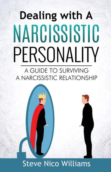 Dealing With A Narcissistic Personality: A Guide To Surviving A Narcissistic Relationship