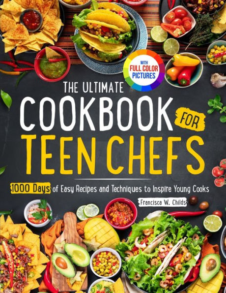 The Ultimate Cookbook For Teen Chefs: 1000 Days Of Easy Step-By-Step Recipes And Essential Techniques To Inspire Young Cooksfull Color Pictures Version - 9781805380481
