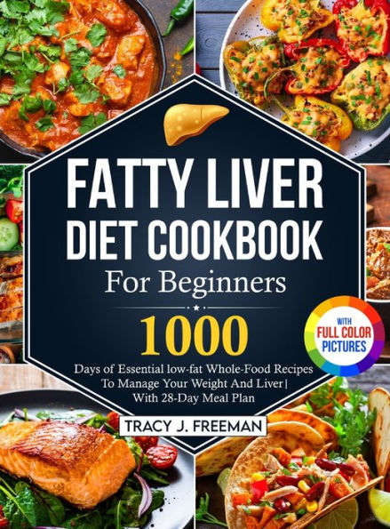 Fatty Liver Diet Cookbook For Beginners: 1000 Days Of Essential Low-Fat Whole-Food Recipes To Manage Your Weight And Liver With 28-Day Meal Plan With Premium Full Color Pictures - 9781805380573