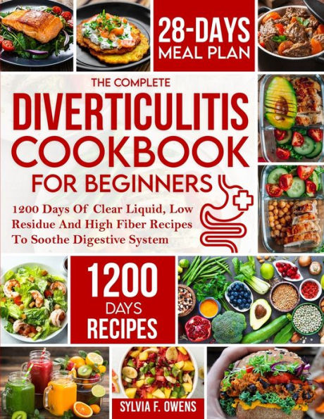 The Complete Diverticulitis Cookbook For Beginners: 1200 Days Of Clear Liquid, Low Residue And High Fiber Recipes To Soothe Digestive System With ... Guide To Manage And Prevent Flare-Ups - 9781805380580