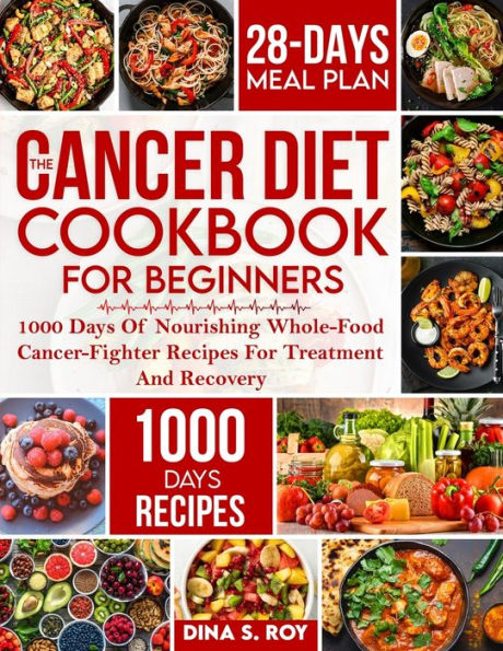 The Cancer Diet Cookbook For Beginners: 1000 Days Of Nourishing Whole-Food Cancer-Fighter Recipes For Treatment And Recovery With 28-Day Meal Plan - 9781805380788
