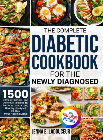 The Complete Diabetic Cookbook For The Newly Diagnosed: 1500 Days Of Simple And Delicious Recipes For Balanced Meals And Healthy Lifestyle Full Color Pictures Version30- Day Meal Plan Included - 9781805380894