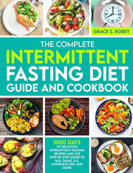 The Complete Intermittent Fasting Diet Guide And Cookbook: 1000 Days Of Delicious Intermittent Fasting Recipes And The Step-By-Step Guide To 16:8, Omad, 5:2, Alternate-Day, And More - 9781805381181