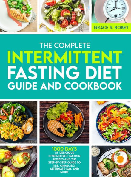 The Complete Intermittent Fasting Diet Guide And Cookbook: 1000 Days Of Delicious Intermittent Fasting Recipes And The Step-By-Step Guide To 16:8, Omad, 5:2, Alternate-Day, And More - 9781805381198