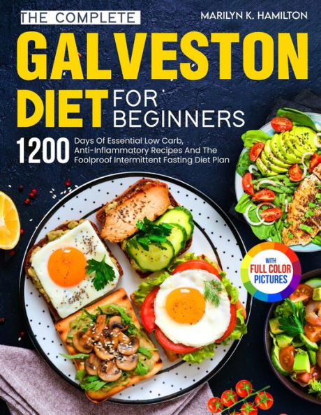 The Complete Galveston Diet For Beginners: 1200 Days Of Essential Low Carb, Anti-Inflammatory Recipes And The Foolproof Intermittent Fasting Diet Plan With Full Color Pictures - 9781805381266