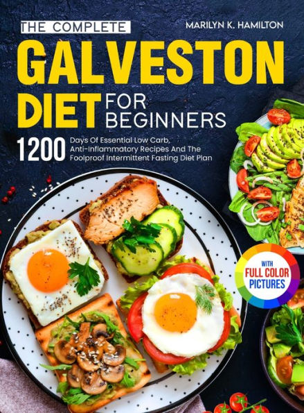 The Complete Galveston Diet For Beginners: 1200 Days Of Essential Low Carb, Anti-Inflammatory Recipes And The Foolproof Intermittent Fasting Diet Plan With Full Color Pictures - 9781805381273