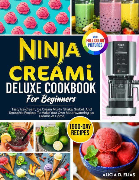 Ninja Creami Deluxe Cookbook For Beginners: 1500-Day Tasty Ice Cream, Ice Cream Mix-In, Shake, Sorbet, And Smoothie Recipes To Make Your Own Mouthwatering Ice Creams At Home - 9781805381389