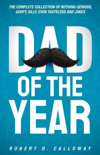 Dad Of The Year: The Complete Collection Of Nothing-Serious, Goofy, Silly, Even Tasteless Dad Jokes - 9781805381648