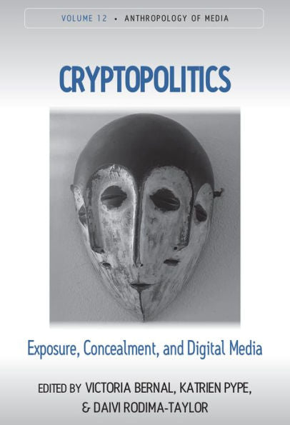 Cryptopolitics: Exposure, Concealment, And Digital Media (Anthropology Of Media, 12)