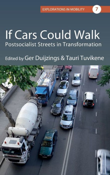 If Cars Could Walk: Postsocialist Streets In Transformation (Explorations In Mobility, 7)