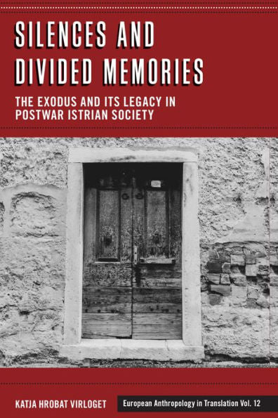 Silences And Divided Memories: The Exodus And Its Legacy In Post-War Istrian Society (European Anthropology In Translation, 12)