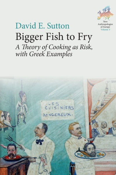 Bigger Fish To Fry: A Theory Of Cooking As Risk, With Greek Examples (New Anthropologies Of Europe: Perspectives And Provocations, 3) - 9781805391135