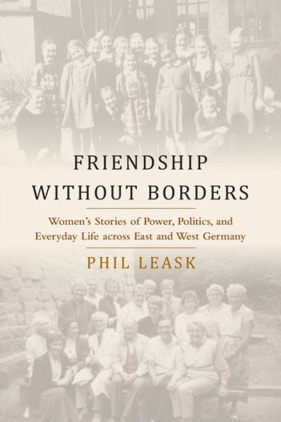 Friendship Without Borders: Women's Stories Of Power, Politics, And Everyday Life Across East And West Germany - 9781805391180