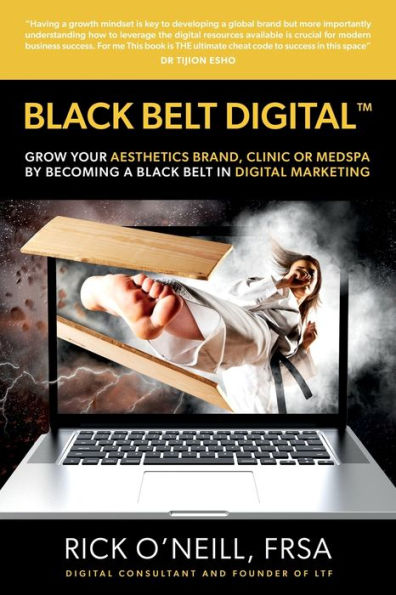 Black Belt Digital ™: Grow Your Aesthetics Brand, Clinic Or Medspa By Becoming A Black Belt In Digital Marketing