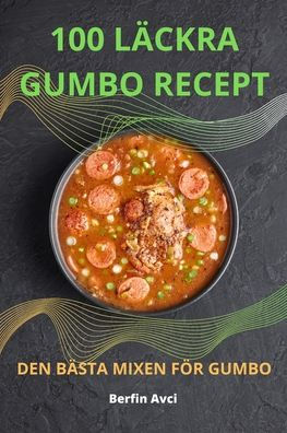 100 Läckra Gumbo: Recept Den Bästa Mixen För Gumbo (Swedish Edition)