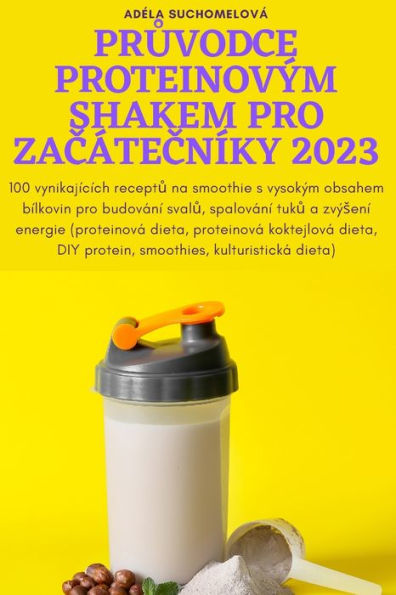 Pruvodce Proteinovým Shakem Pro Zacátecníky 2023 (Czech Edition)
