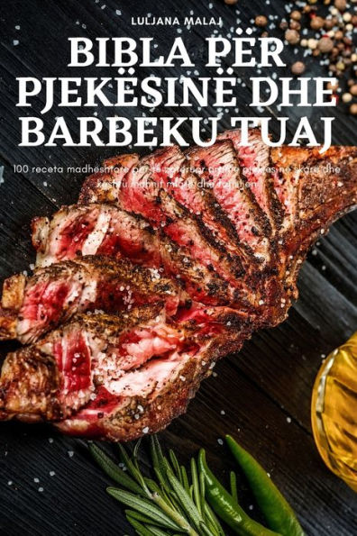 Bibla Për Pjekësinë Dhe Barbeku Tuaj (Albanian Edition)