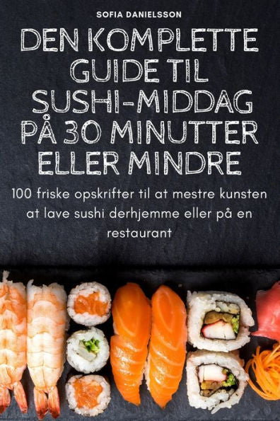Den Komplette Guide Til Sushi-Middag Pa 30 Minutter Eller Mindre (Danish Edition)