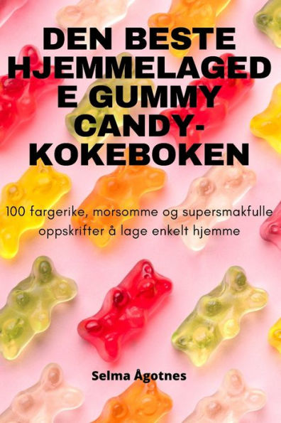 Den Beste Hjemmelagede Gummy Candy-Kokeboken (Norwegian Edition)