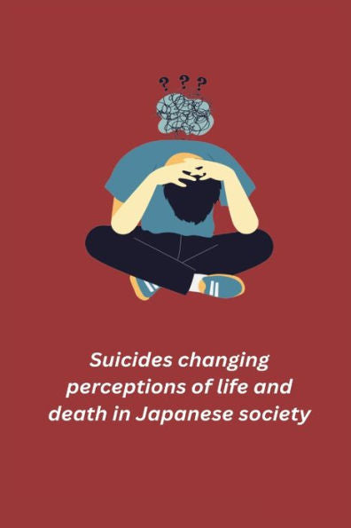 Suicides Changing Perceptions Of Life And Death In Japanese Society - 9781805454595