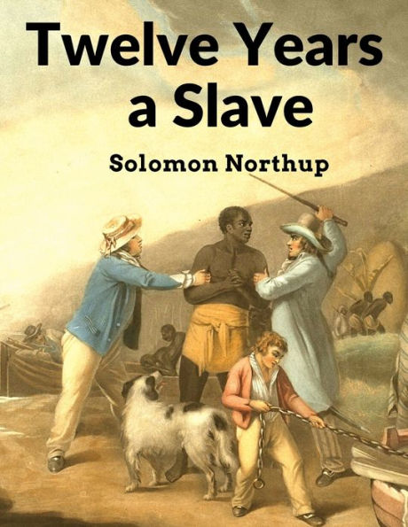 Twelve Years A Slave: Narrative Of Solomon Northup, A Citizen Of New-York, Kidnapped In Washington City In 1841, And Rescued In 1853 - 9781805470465
