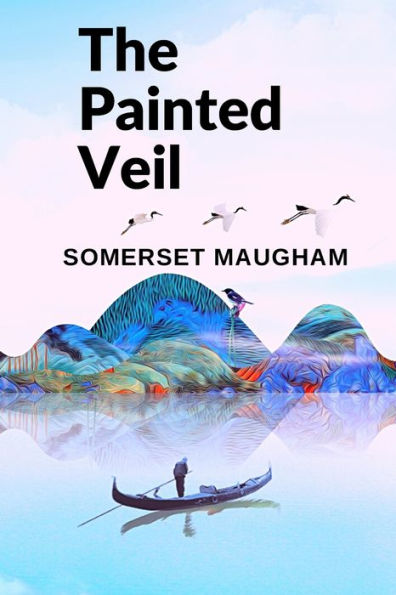 The Painted Veil: A Novel About The Human Capacity To Grow, To Change, And To Forgive - 9781805470724