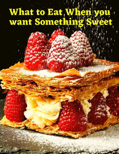 What To Eat When You Want Something Sweet: A Cookbook - 9781805471257