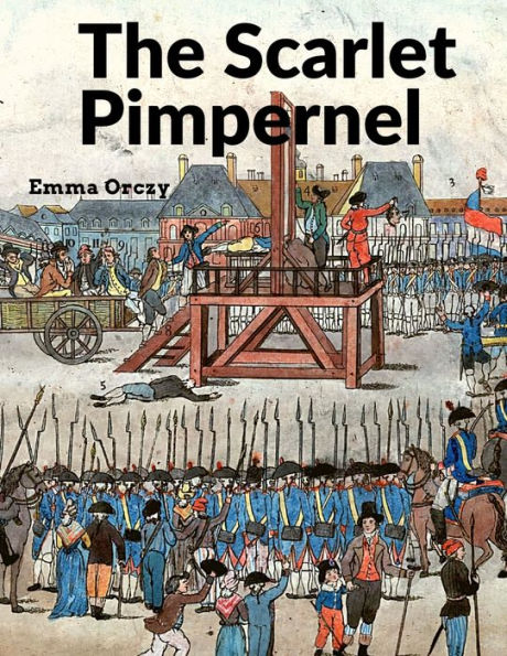 The Scarlet Pimpernel: A True Classic Full Of Drama, Action, And Romance - 9781805471424
