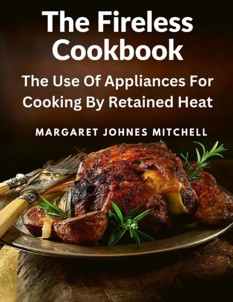 The Fireless Cookbook: The Use Of Appliances For Cooking By Retained Heat - 9781805472025