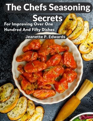 The Chefs Seasoning Secrets: For Improving Over One Hundred And Fifty Dishes - 9781805472094