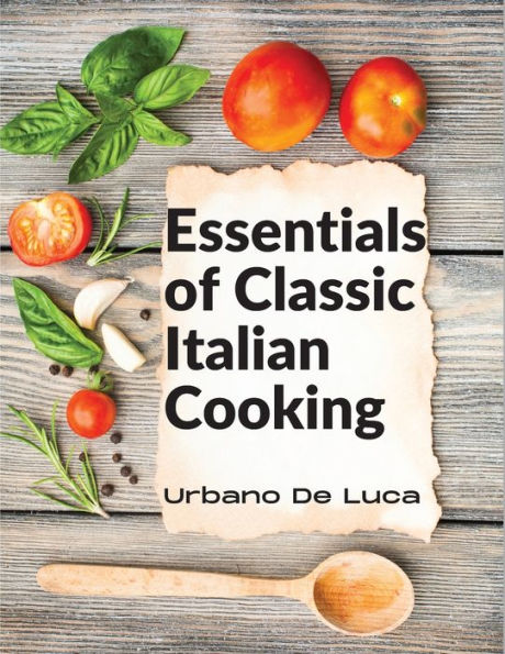 Essentials Of Classic Italian Cooking: Italian Dishes Made For The Modern Kitchen - 9781805472278