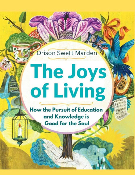 The Joys Of Living: How The Pursuit Of Education And Knowledge Is Good For The Soul - 9781805472285