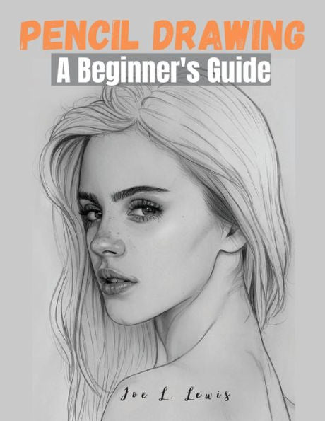 Pencil Drawing: A Beginner's Guide - 9781805472568