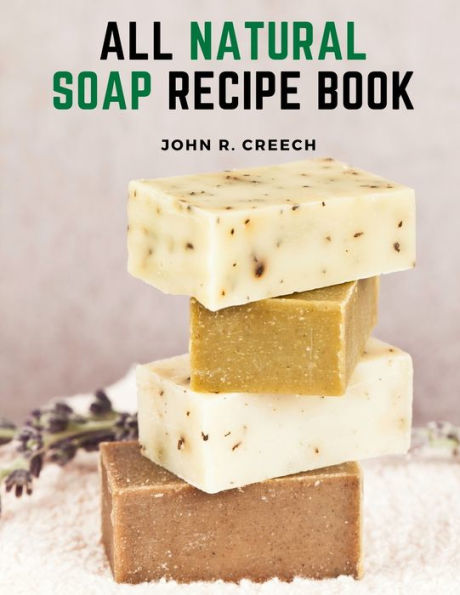 All Natural Soap Recipe Book: How To Make Homemade Plant Based Soap - 9781805473299