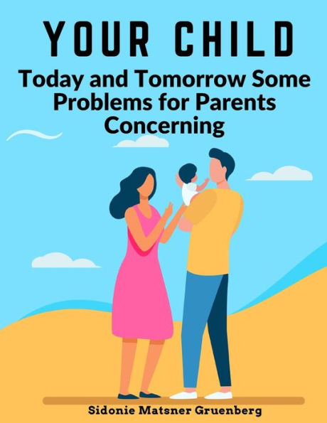 Your Child: Today And Tomorrow Some Problems For Parents Concerning